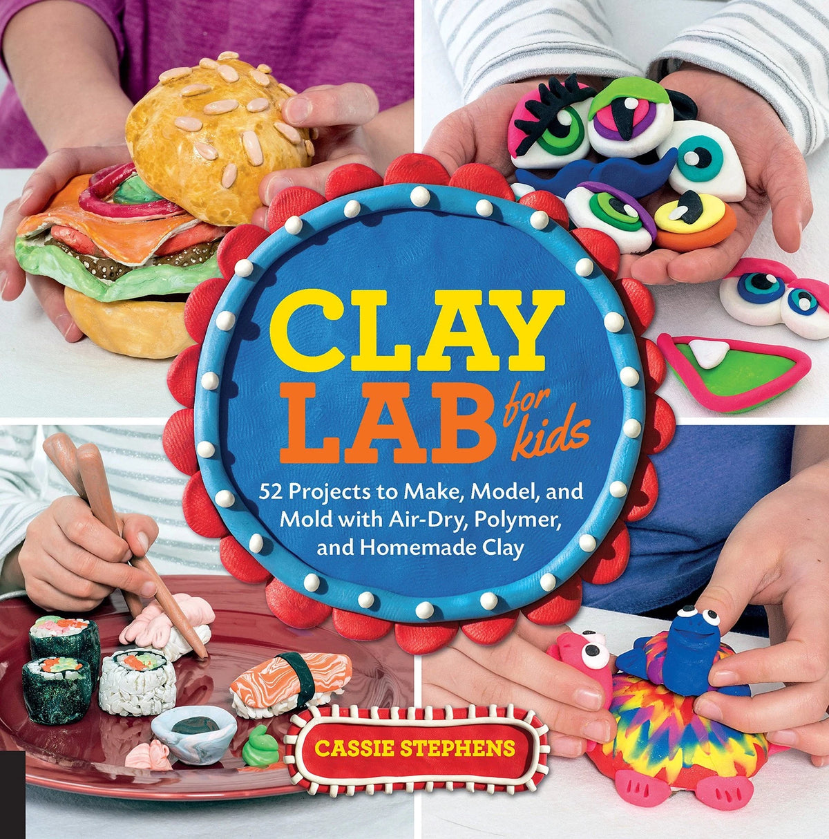 Clay Lab for Kids: 52 Projects to Make, Model, and Mold